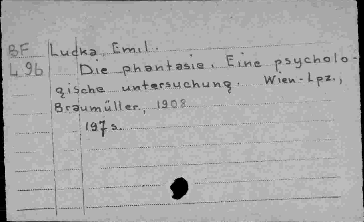 ﻿U3b
Lucka , Ewi11 •	.. ...........
D» i e .p.Vi a n V as.i e <Ein £ psyclnolo c^vSe.k'e.	• Wien- Lpr,
! ß f 9u wi u U e r. ..19 0 8.......
I ..............................